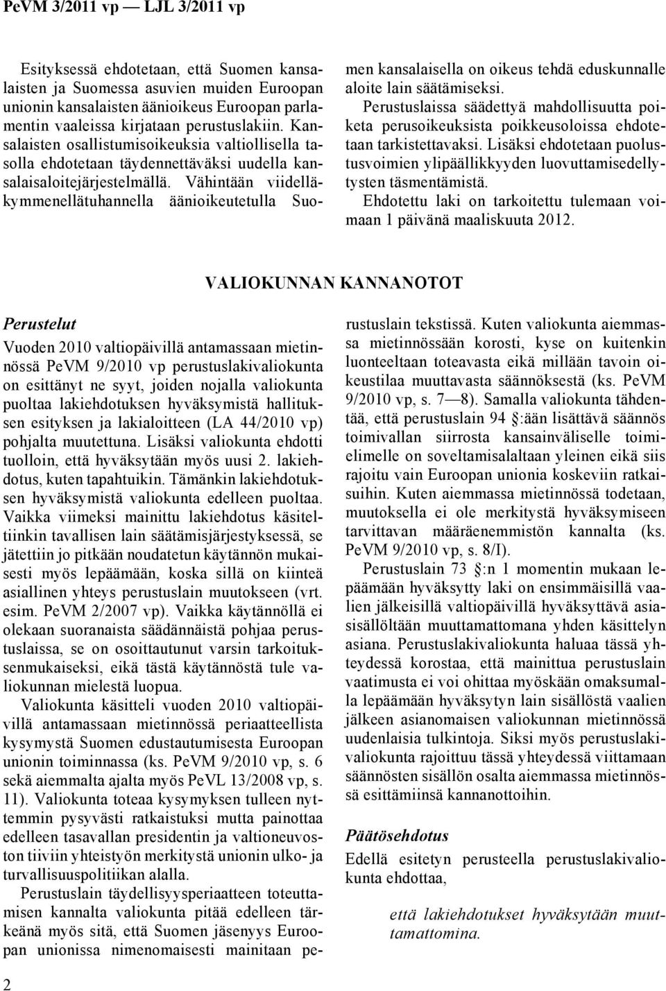 Vähintään viidelläkymmenellätuhannella äänioikeutetulla Suomen kansalaisella on oikeus tehdä eduskunnalle aloite lain säätämiseksi.