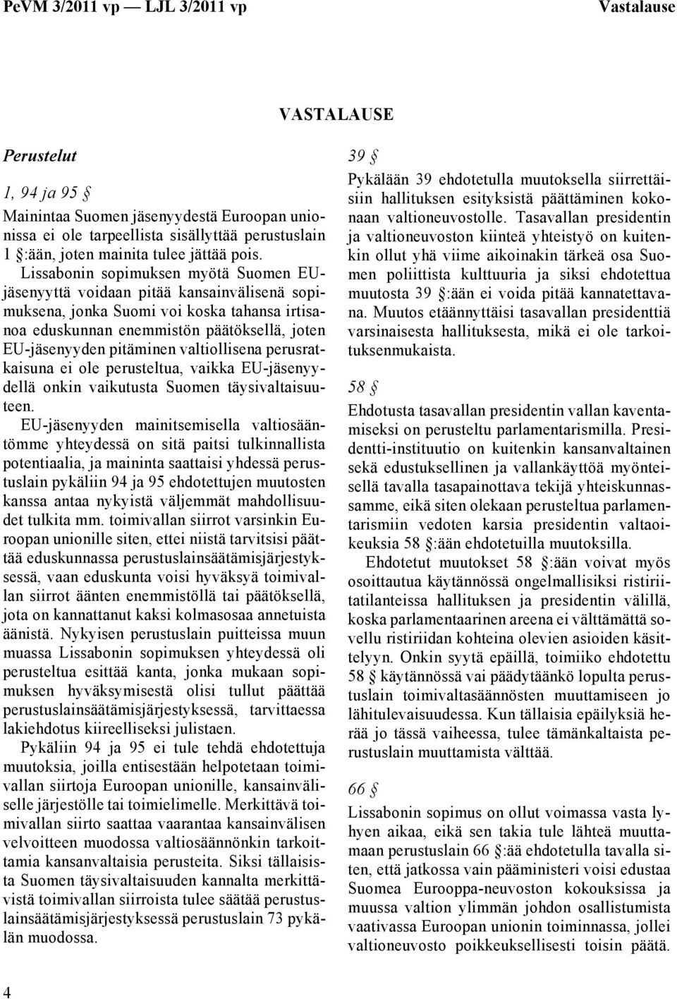 valtiollisena perusratkaisuna ei ole perusteltua, vaikka EU-jäsenyydellä onkin vaikutusta Suomen täysivaltaisuuteen.