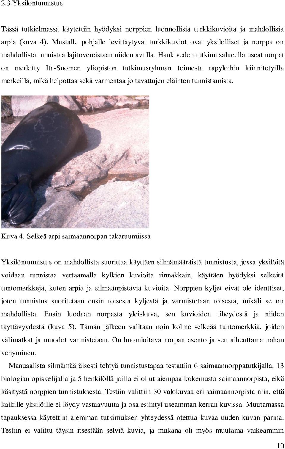 Haukiveden tutkimusalueella useat norpat on merkitty Itä-Suomen yliopiston tutkimusryhmän toimesta räpylöihin kiinnitetyillä merkeillä, mikä helpottaa sekä varmentaa jo tavattujen eläinten