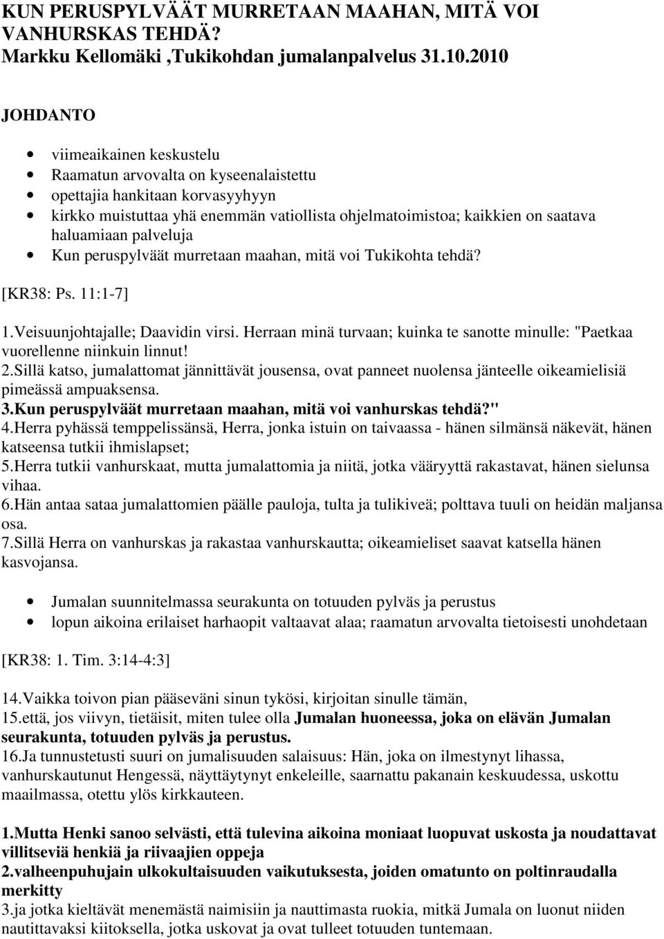 haluamiaan palveluja Kun peruspylväät murretaan maahan, mitä voi Tukikohta tehdä? [KR38: Ps. 11:1-7] 1.Veisuunjohtajalle; Daavidin virsi.