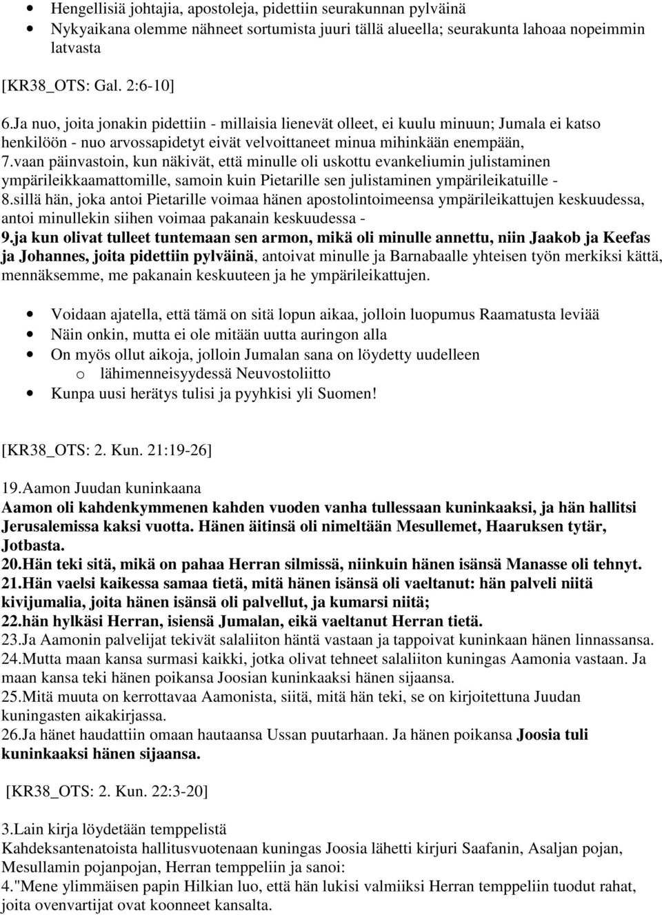 vaan päinvastoin, kun näkivät, että minulle oli uskottu evankeliumin julistaminen ympärileikkaamattomille, samoin kuin Pietarille sen julistaminen ympärileikatuille - 8.