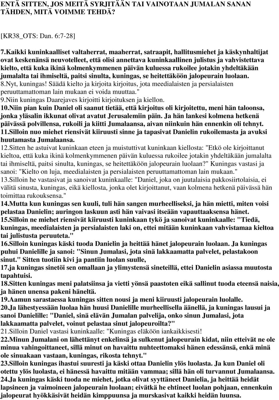 ikinä kolmenkymmenen päivän kuluessa rukoilee jotakin yhdeltäkään jumalalta tai ihmiseltä, paitsi sinulta, kuningas, se heitettäköön jalopeurain luolaan. 8.Nyt, kuningas!