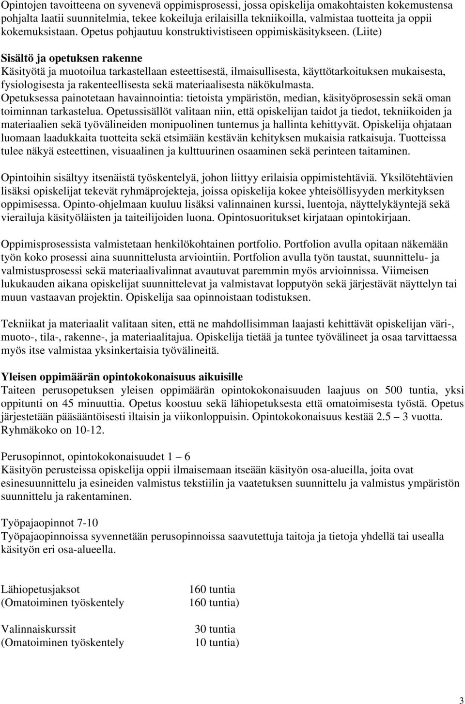 (Liite) Sisältö ja opetuksen rakenne Käsityötä ja muotoilua tarkastellaan esteettisestä, ilmaisullisesta, käyttötarkoituksen mukaisesta, fysiologisesta ja rakenteellisesta sekä materiaalisesta