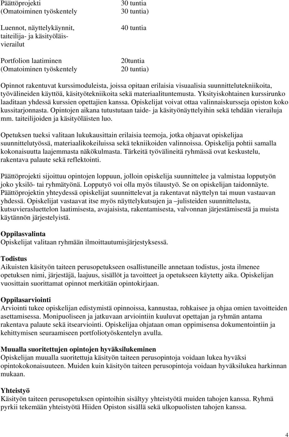 Opiskelijat voivat ottaa valinnaiskursseja opiston koko kussitarjonnasta. Opintojen aikana tutustutaan taide- ja käsityönäyttelyihin sekä tehdään vierailuja mm. taiteilijoiden ja käsityöläisten luo.