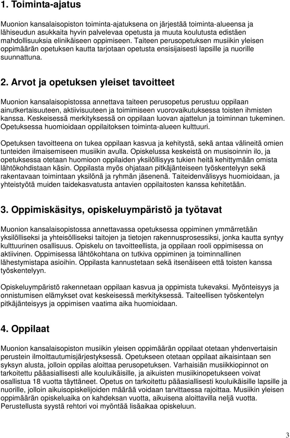 Arvot ja opetuksen yleiset tavoitteet Muonion kansalaisopistossa annettava taiteen perusopetus perustuu oppilaan ainutkertaisuuteen, aktiivisuuteen ja toimimiseen vuorovaikutuksessa toisten ihmisten