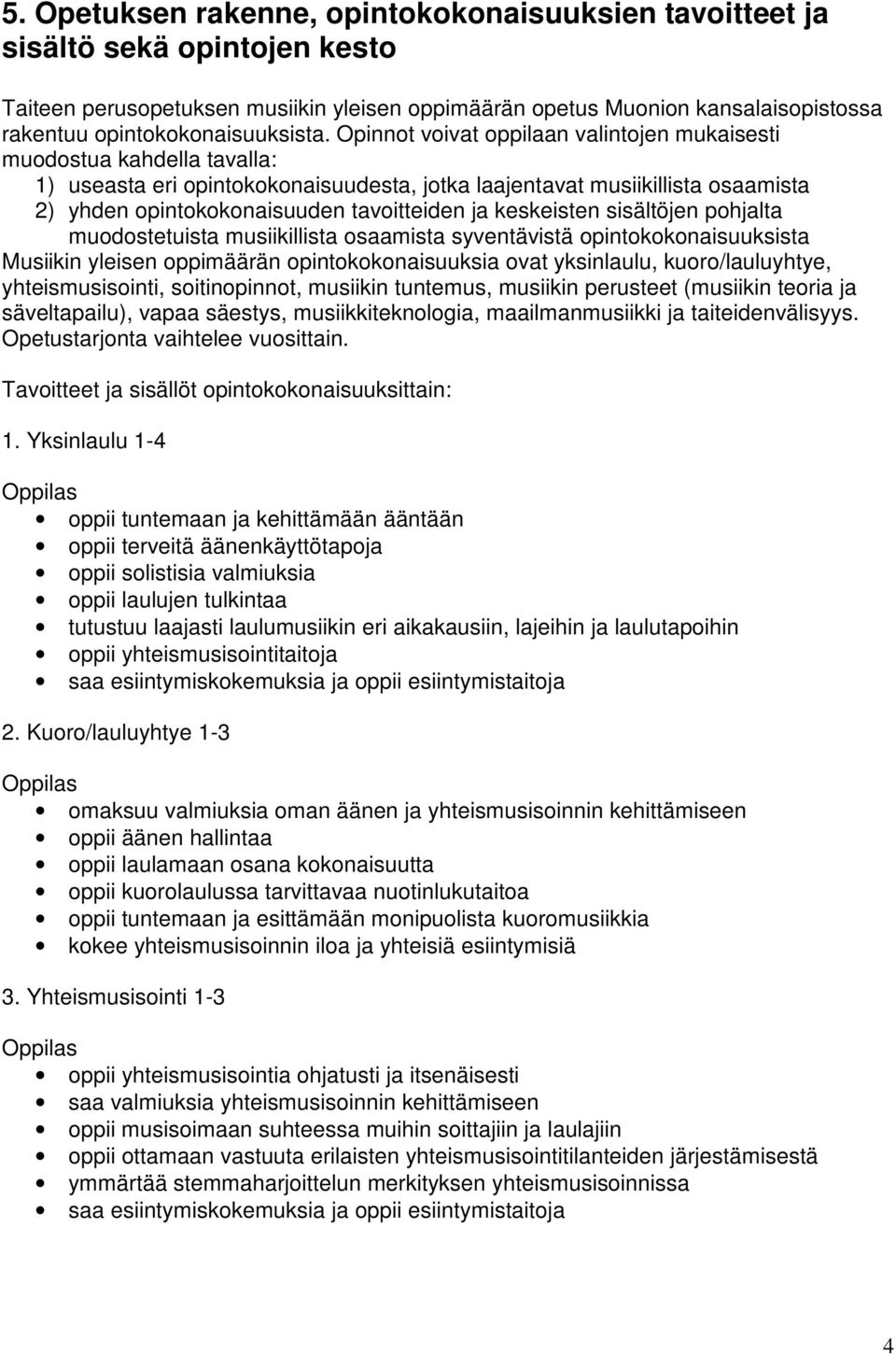 Opinnot voivat oppilaan valintojen mukaisesti muodostua kahdella tavalla: 1) useasta eri opintokokonaisuudesta, jotka laajentavat musiikillista osaamista 2) yhden opintokokonaisuuden tavoitteiden ja