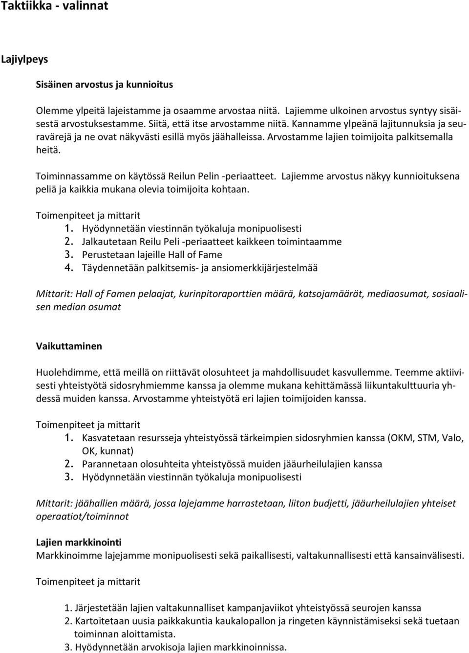 Toiminnassamme on käytössä Reilun Pelin -periaatteet. Lajiemme arvostus näkyy kunnioituksena peliä ja kaikkia mukana olevia toimijoita kohtaan. 1. Hyödynnetään viestinnän työkaluja monipuolisesti 2.