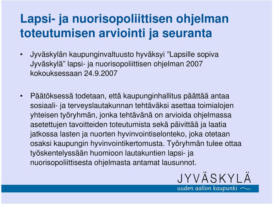 2007 Päätöksessä todetaan, että kaupunginhallitus päättää antaa sosiaali- ja terveyslautakunnan tehtäväksi asettaa toimialojen yhteisen työryhmän, jonka tehtävänä on