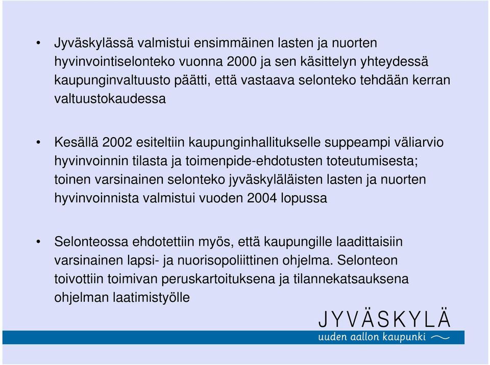 toteutumisesta; toinen varsinainen selonteko jyväskyläläisten lasten ja nuorten hyvinvoinnista valmistui vuoden 2004 lopussa Selonteossa ehdotettiin myös, että