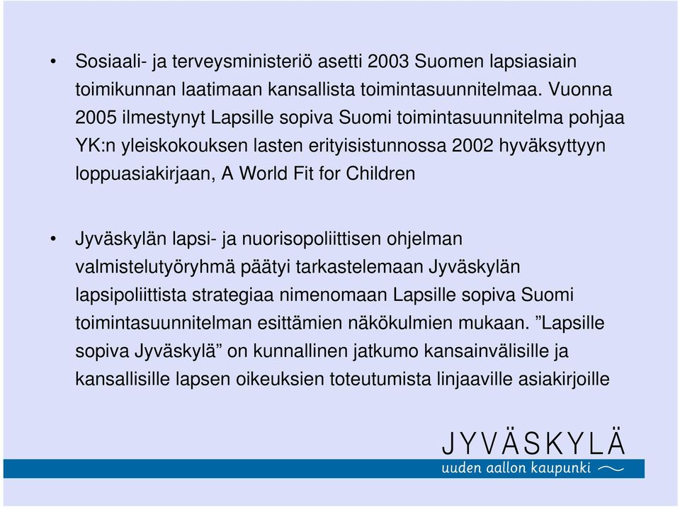 Fit for Children Jyväskylän lapsi- ja nuorisopoliittisen ohjelman valmistelutyöryhmä päätyi tarkastelemaan Jyväskylän lapsipoliittista strategiaa nimenomaan