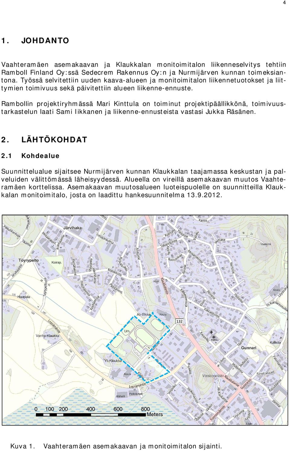 Rambollin projektiryhmässä Mari Kinttula on toiminut projektipäällikkönä, toimivuustarkastelun laati Sami Iikkanen ja liikenne-ennusteista vastasi Jukka Räsänen. 2. LÄHTÖKOHDAT 2.