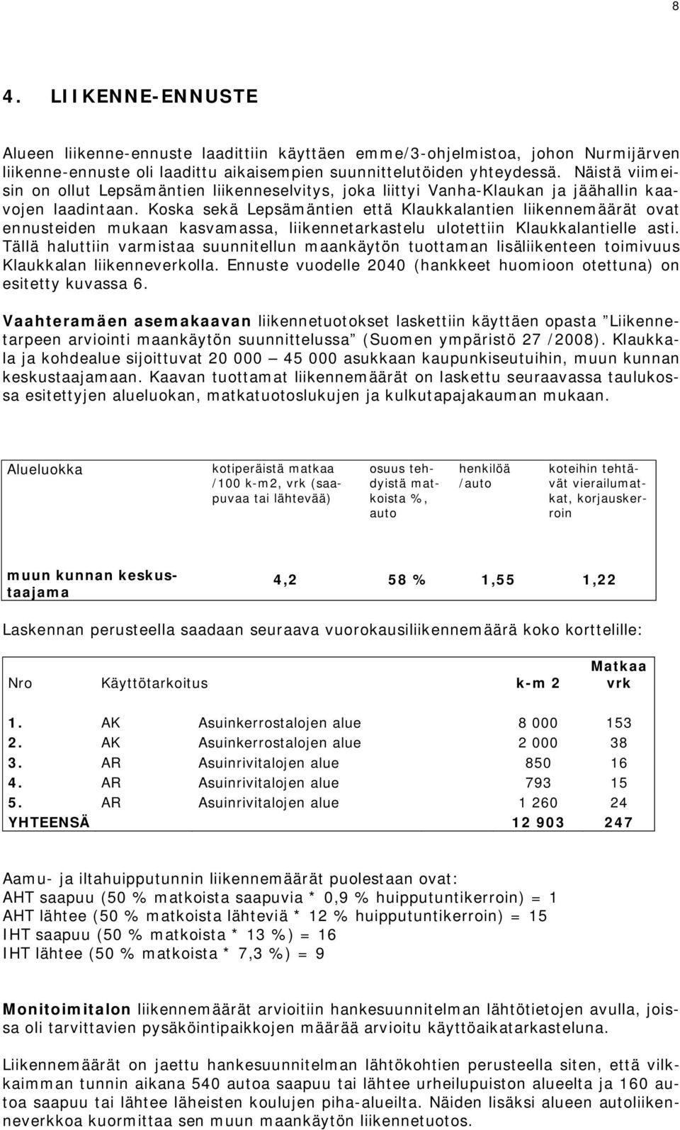 Koska sekä Lepsämäntien että Klaukkalantien liikennemäärät ovat ennusteiden mukaan kasvamassa, liikennetarkastelu ulotettiin Klaukkalantielle asti.