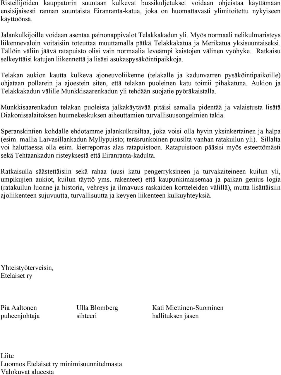 Tällöin väliin jäävä ratapuisto olisi vain normaalia leveämpi kaistojen välinen vyöhyke. Ratkaisu selkeyttäisi katujen liikennettä ja lisäsi asukaspysäköintipaikkoja.