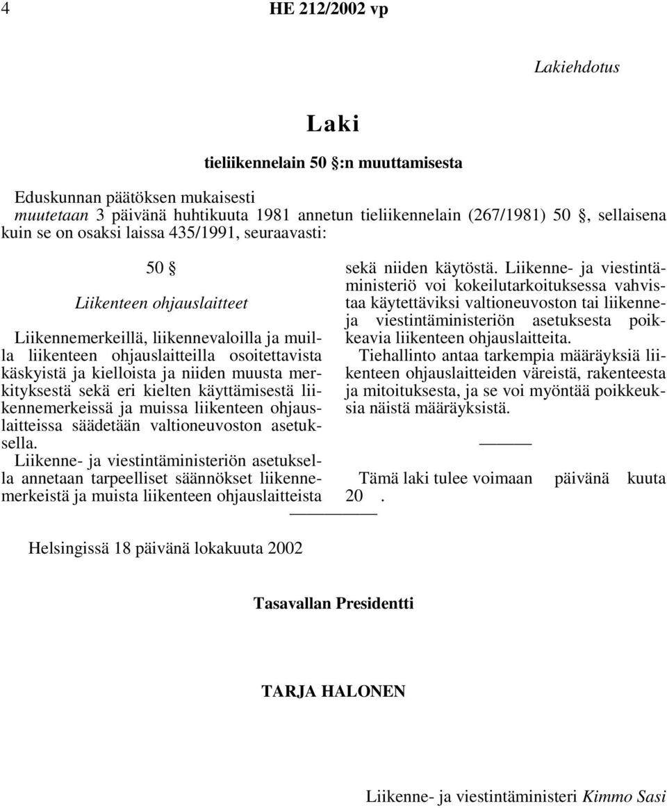 käyttämisestä liikennemerkeissä ja muissa liikenteen ohjauslaitteissa säädetään valtioneuvoston asetuksella.