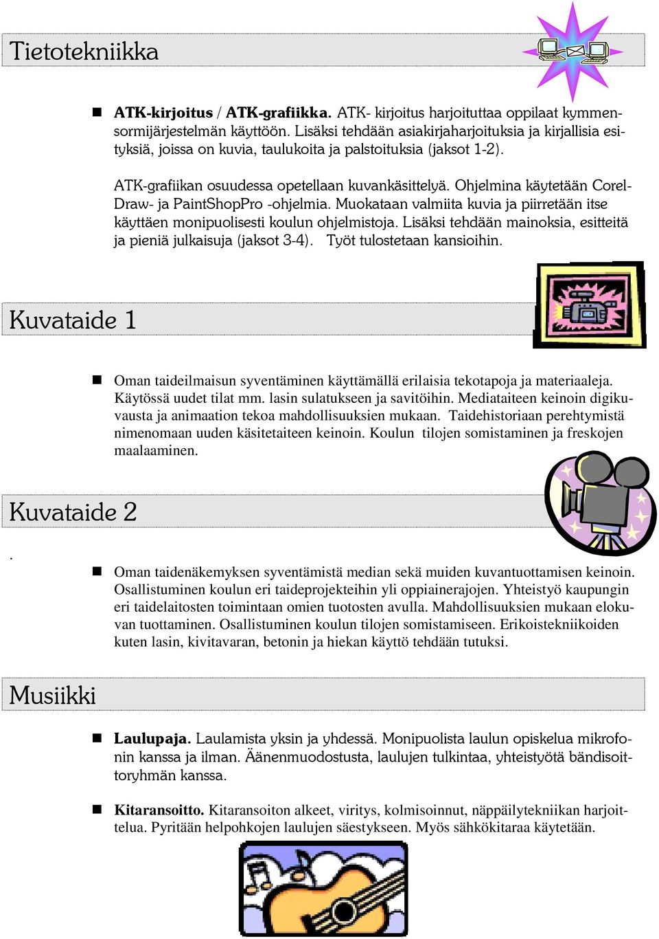 Koulun tilojen somistaminen ja freskojen maalaaminen. -. Oman taidenäkemyksen syventämistä median sekä muiden kuvantuottamisen keinoin. Osallistuminen koulun eri taideprojekteihin yli oppiainerajojen.