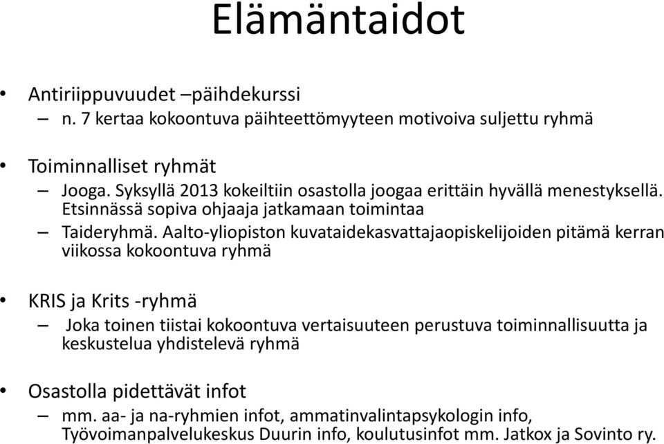 Aalto-yliopiston kuvataidekasvattajaopiskelijoiden pitämä kerran viikossa kokoontuva ryhmä KRIS ja Krits -ryhmä Joka toinen tiistai kokoontuva vertaisuuteen