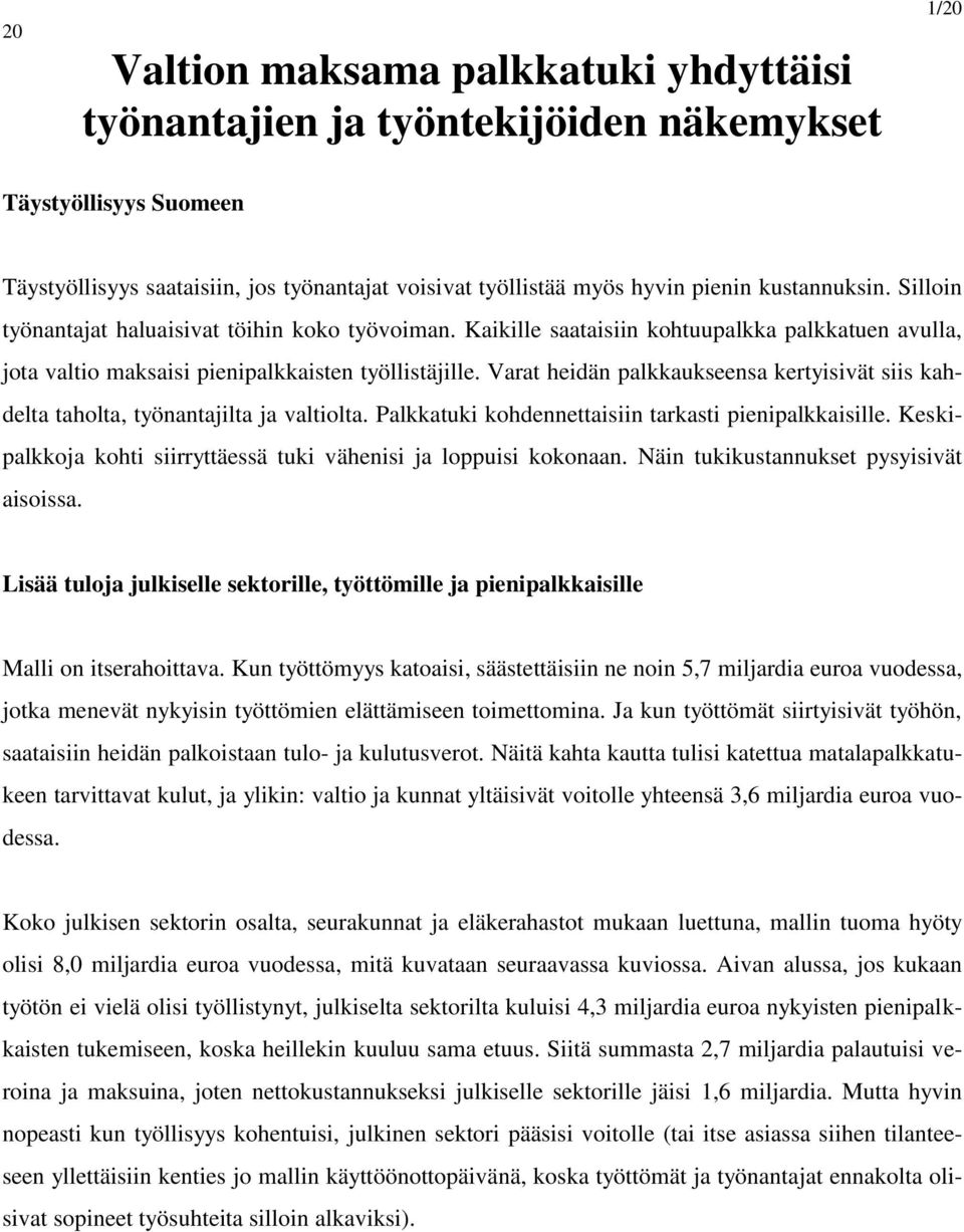 Varat heidän palkkaukseensa kertyisivät siis kahdelta taholta, työnantajilta ja valtiolta. Palkkatuki kohdennettaisiin tarkasti pienipalkkaisille.