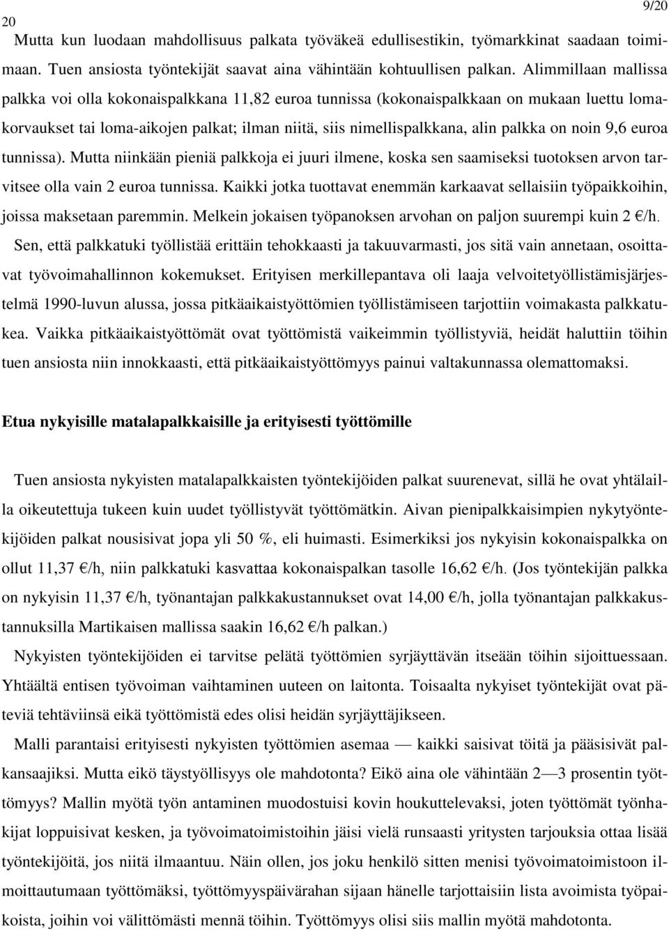 on noin 9,6 euroa tunnissa). Mutta niinkään pieniä palkkoja ei juuri ilmene, koska sen saamiseksi tuotoksen arvon tarvitsee olla vain 2 euroa tunnissa.