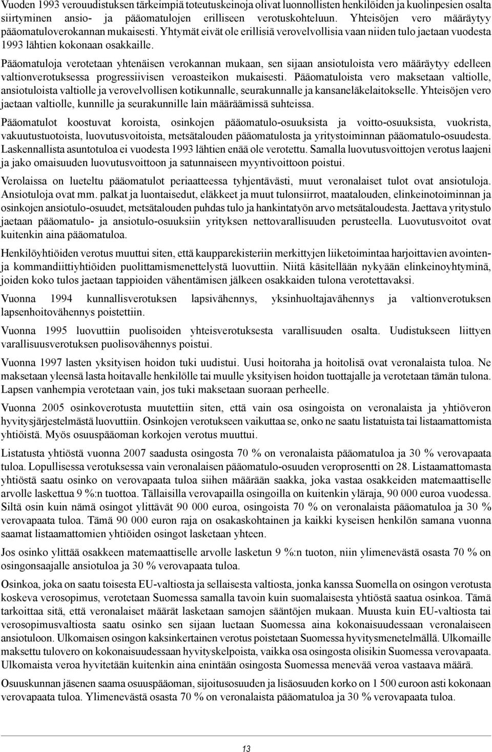 Pääomatuloja verotetaan yhtenäisen verokannan mukaan, sen sijaan ansiotuloista vero määräytyy edelleen valtionverotuksessa progressiivisen veroasteikon mukaisesti.