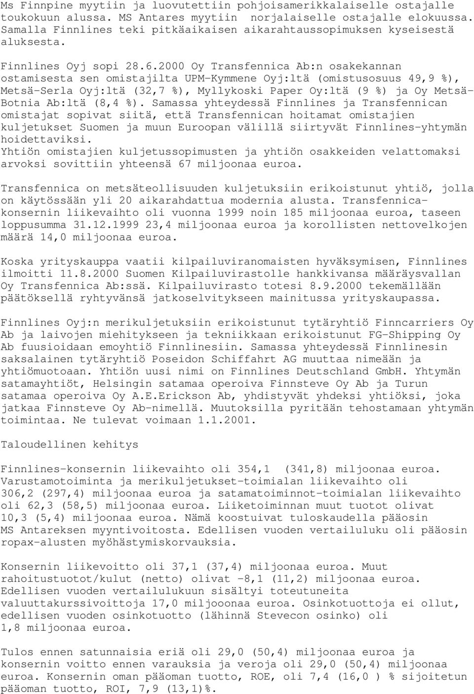 2000 Oy Transfennica Ab:n osakekannan ostamisesta sen omistajilta UPM-Kymmene Oyj:ltä (omistusosuus 49,9 %), Metsä-Serla Oyj:ltä (32,7 %), Myllykoski Paper Oy:ltä (9 %) ja Oy Metsä- Botnia Ab:ltä