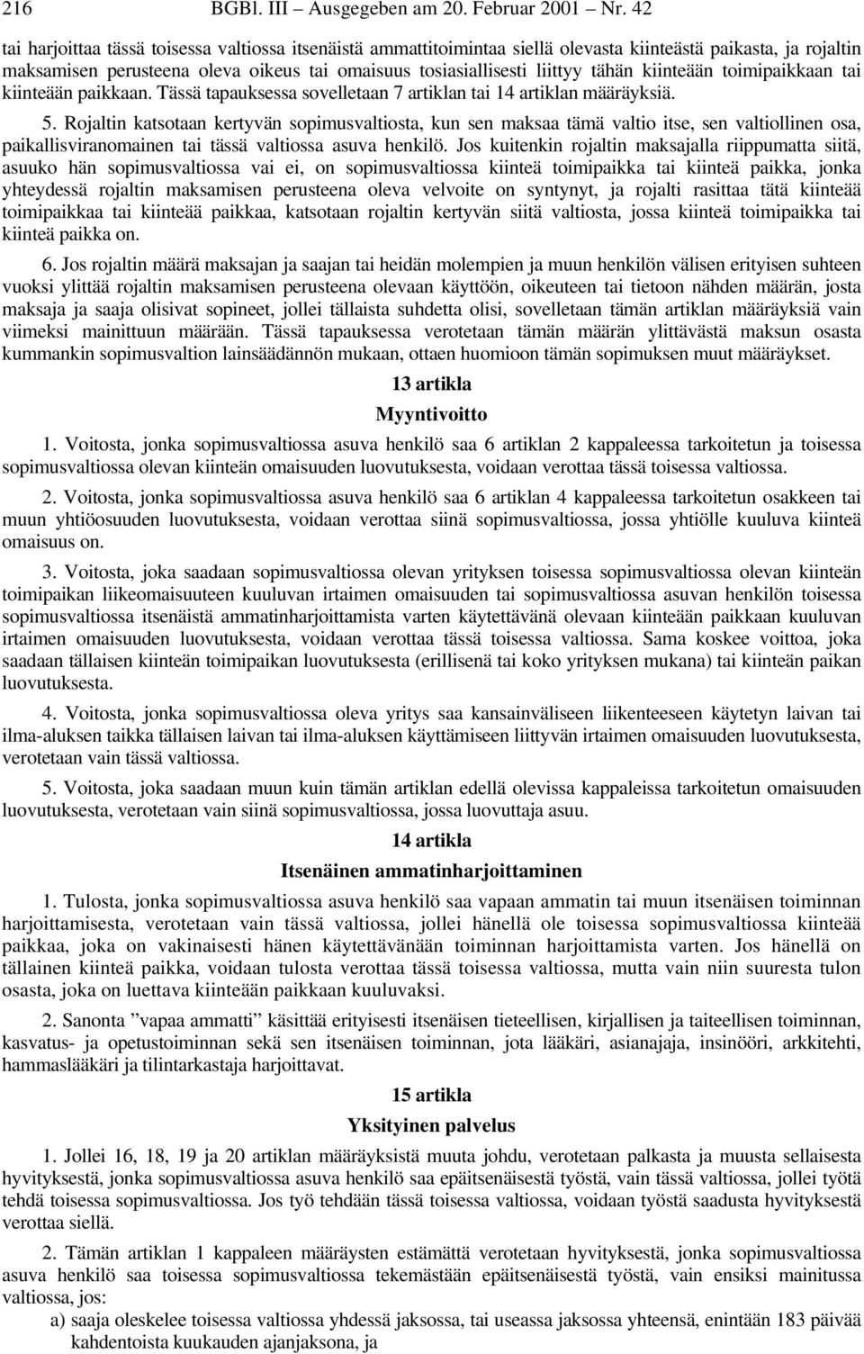 kiinteään toimipaikkaan tai kiinteään paikkaan. Tässä tapauksessa sovelletaan 7 artiklan tai 14 artiklan määräyksiä. 5.