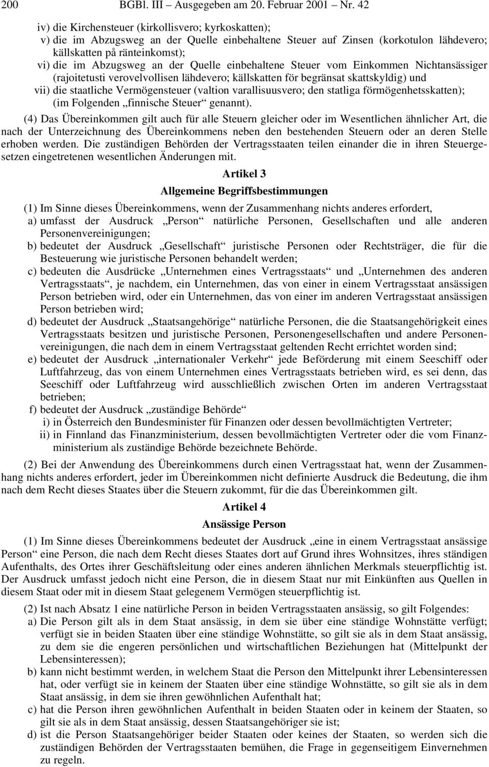 der Quelle einbehaltene Steuer vom Einkommen Nichtansässiger (rajoitetusti verovelvollisen lähdevero; källskatten för begränsat skattskyldig) und vii) die staatliche Vermögensteuer (valtion