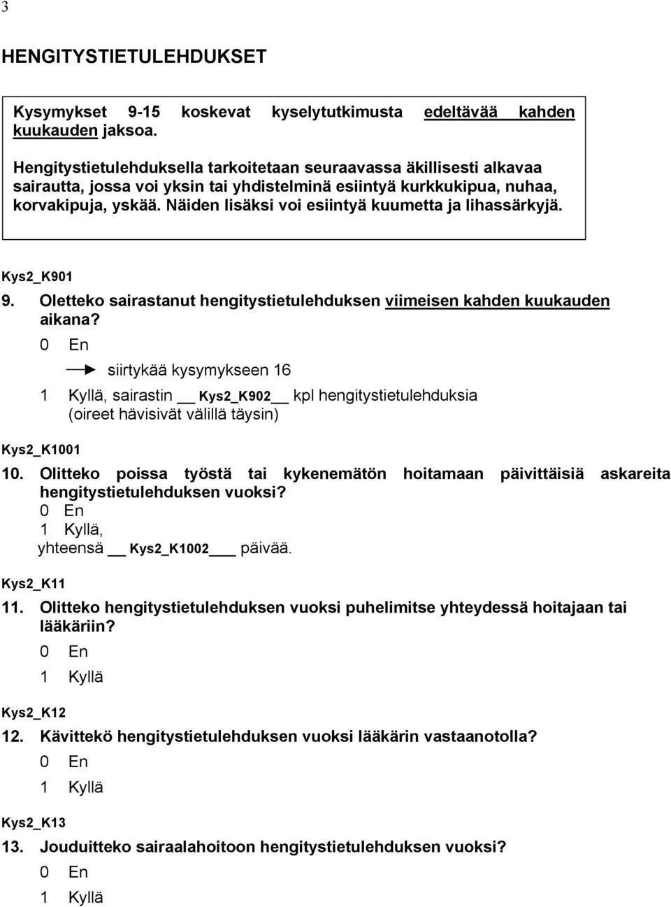 Näiden lisäksi voi esiintyä kuumetta ja lihassärkyjä. Kys2_K901 9. Oletteko sairastanut hengitystietulehduksen viimeisen kahden kuukauden aikana?