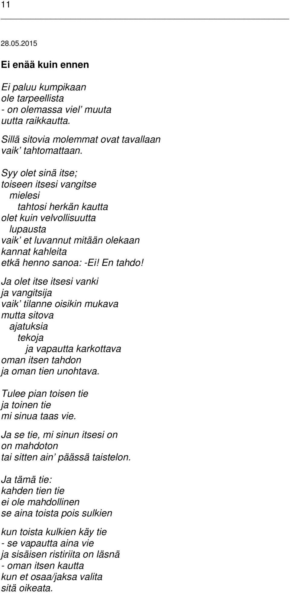 Ja olet itse itsesi vanki ja vangitsija vaik tilanne oisikin mukava mutta sitova ajatuksia tekoja ja vapautta karkottava oman itsen tahdon ja oman tien unohtava.