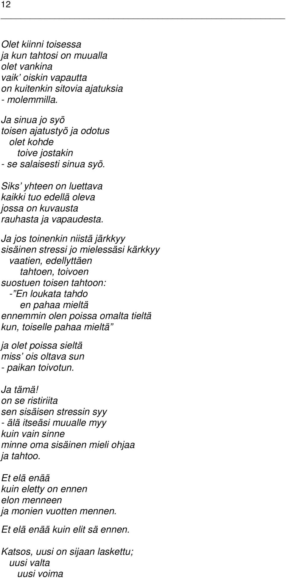 Ja jos toinenkin niistä järkkyy sisäinen stressi jo mielessäsi kärkkyy vaatien, edellyttäen tahtoen, toivoen suostuen toisen tahtoon: - En loukata tahdo en pahaa mieltä ennemmin olen poissa omalta