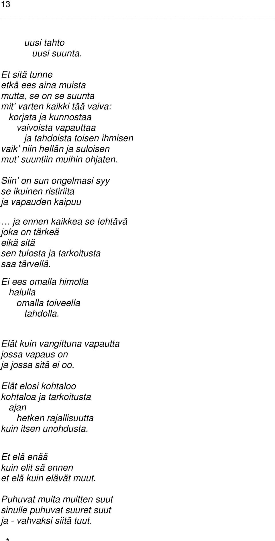 suuntiin muihin ohjaten. Siin on sun ongelmasi syy se ikuinen ristiriita ja vapauden kaipuu ja ennen kaikkea se tehtävä joka on tärkeä eikä sitä sen tulosta ja tarkoitusta saa tärvellä.