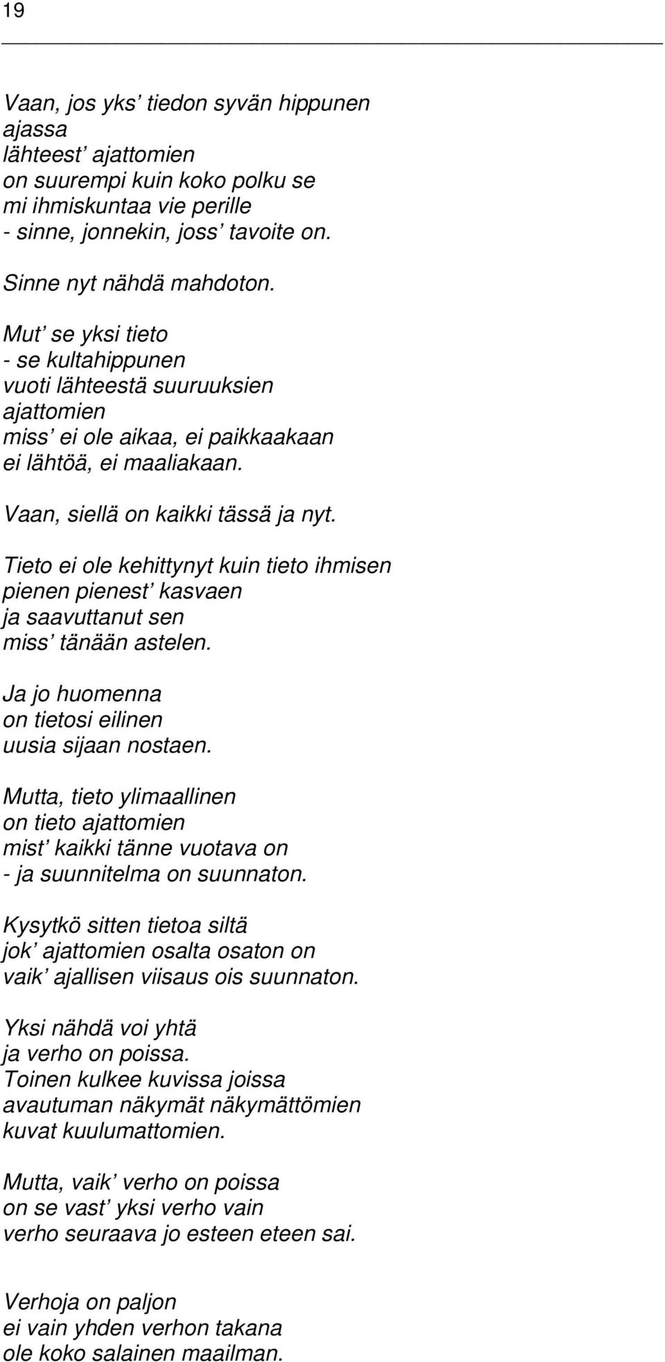 Tieto ei ole kehittynyt kuin tieto ihmisen pienen pienest kasvaen ja saavuttanut sen miss tänään astelen. Ja jo huomenna on tietosi eilinen uusia sijaan nostaen.