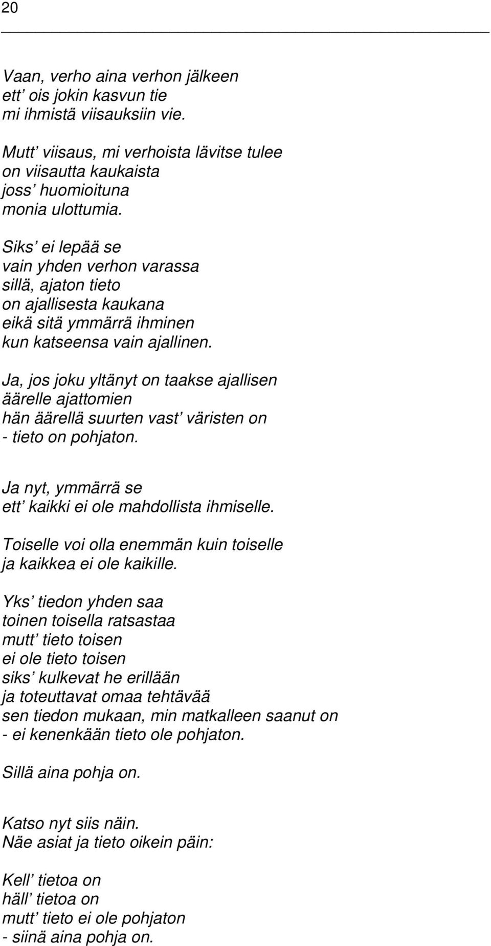 Ja, jos joku yltänyt on taakse ajallisen äärelle ajattomien hän äärellä suurten vast väristen on - tieto on pohjaton. Ja nyt, ymmärrä se ett kaikki ei ole mahdollista ihmiselle.
