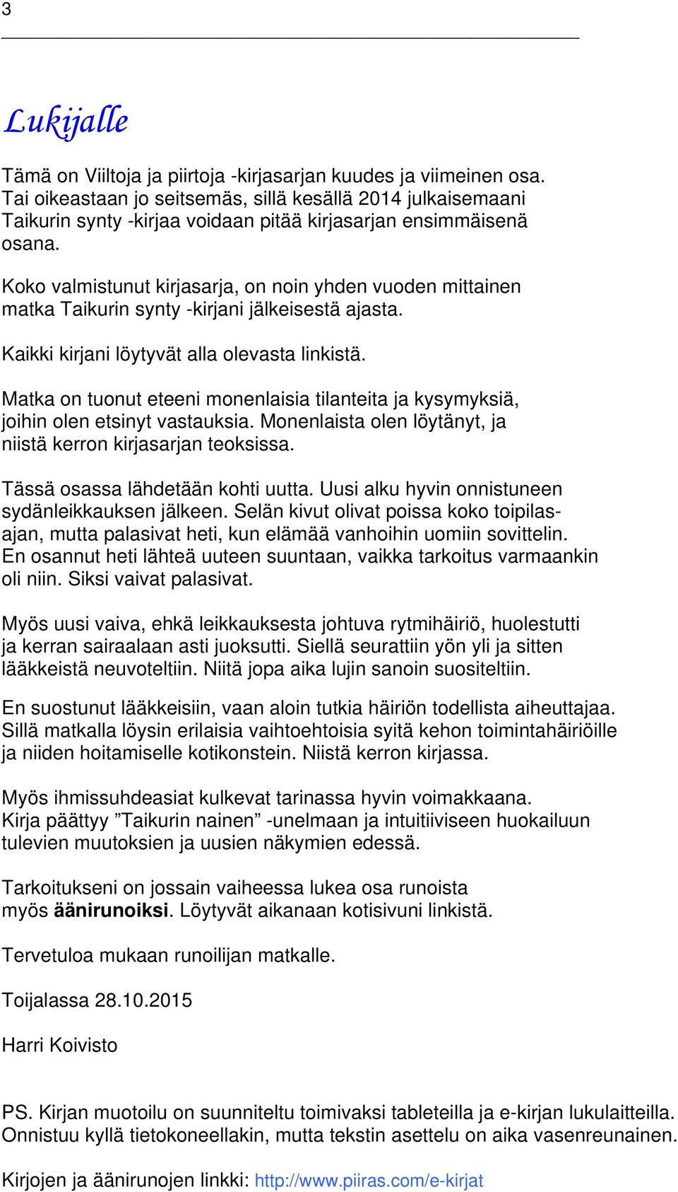 Koko valmistunut kirjasarja, on noin yhden vuoden mittainen matka Taikurin synty -kirjani jälkeisestä ajasta. Kaikki kirjani löytyvät alla olevasta linkistä.