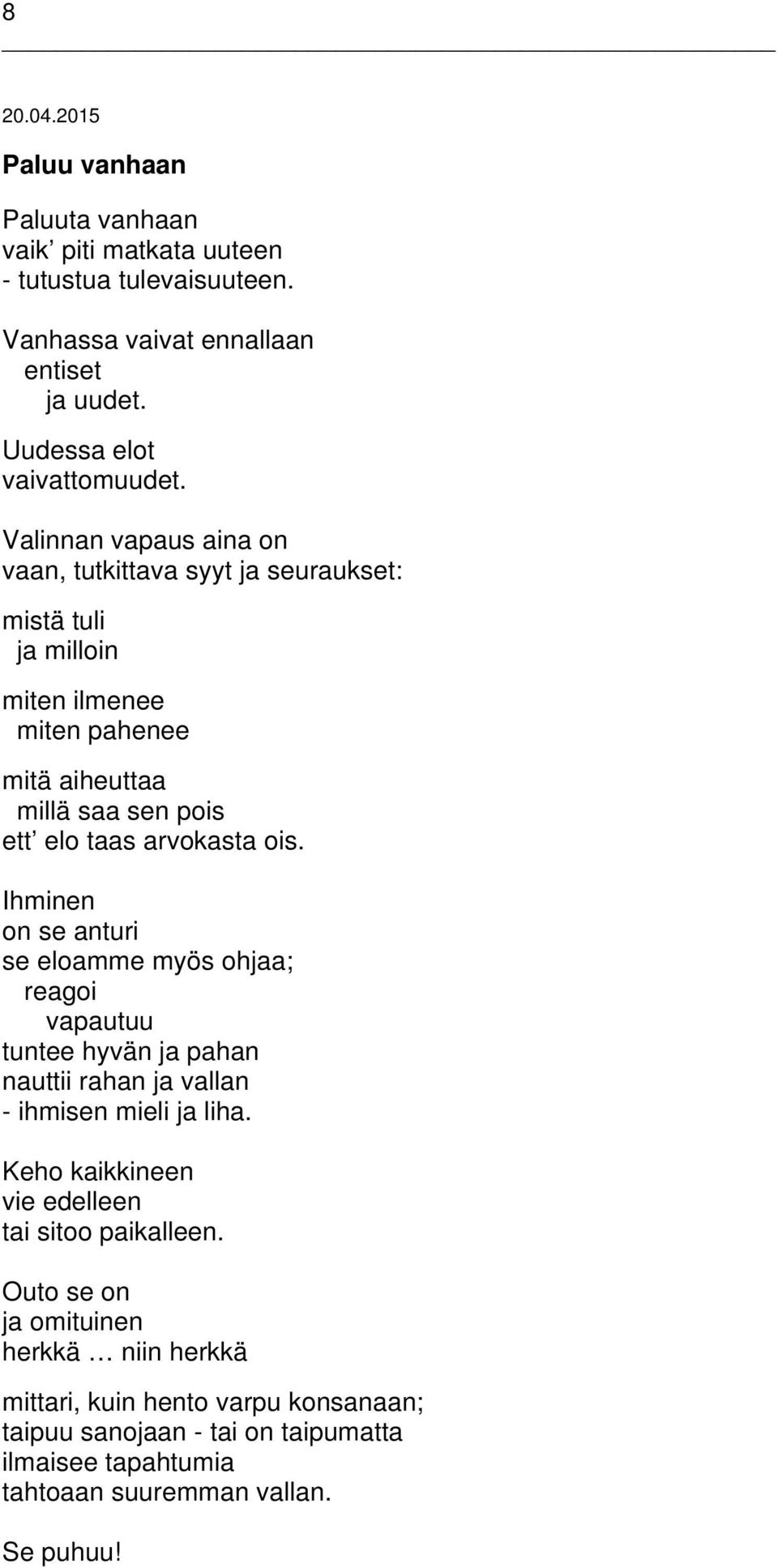 Ihminen on se anturi se eloamme myös ohjaa; reagoi vapautuu tuntee hyvän ja pahan nauttii rahan ja vallan - ihmisen mieli ja liha.