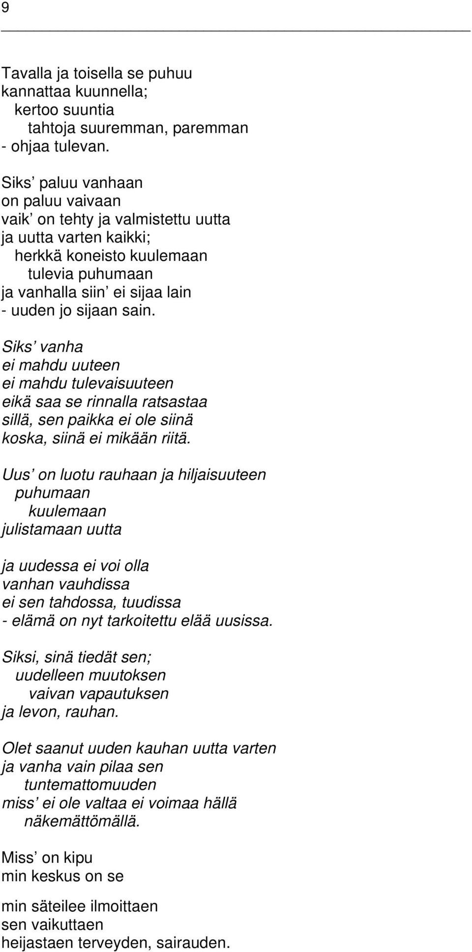 Siks vanha ei mahdu uuteen ei mahdu tulevaisuuteen eikä saa se rinnalla ratsastaa sillä, sen paikka ei ole siinä koska, siinä ei mikään riitä.