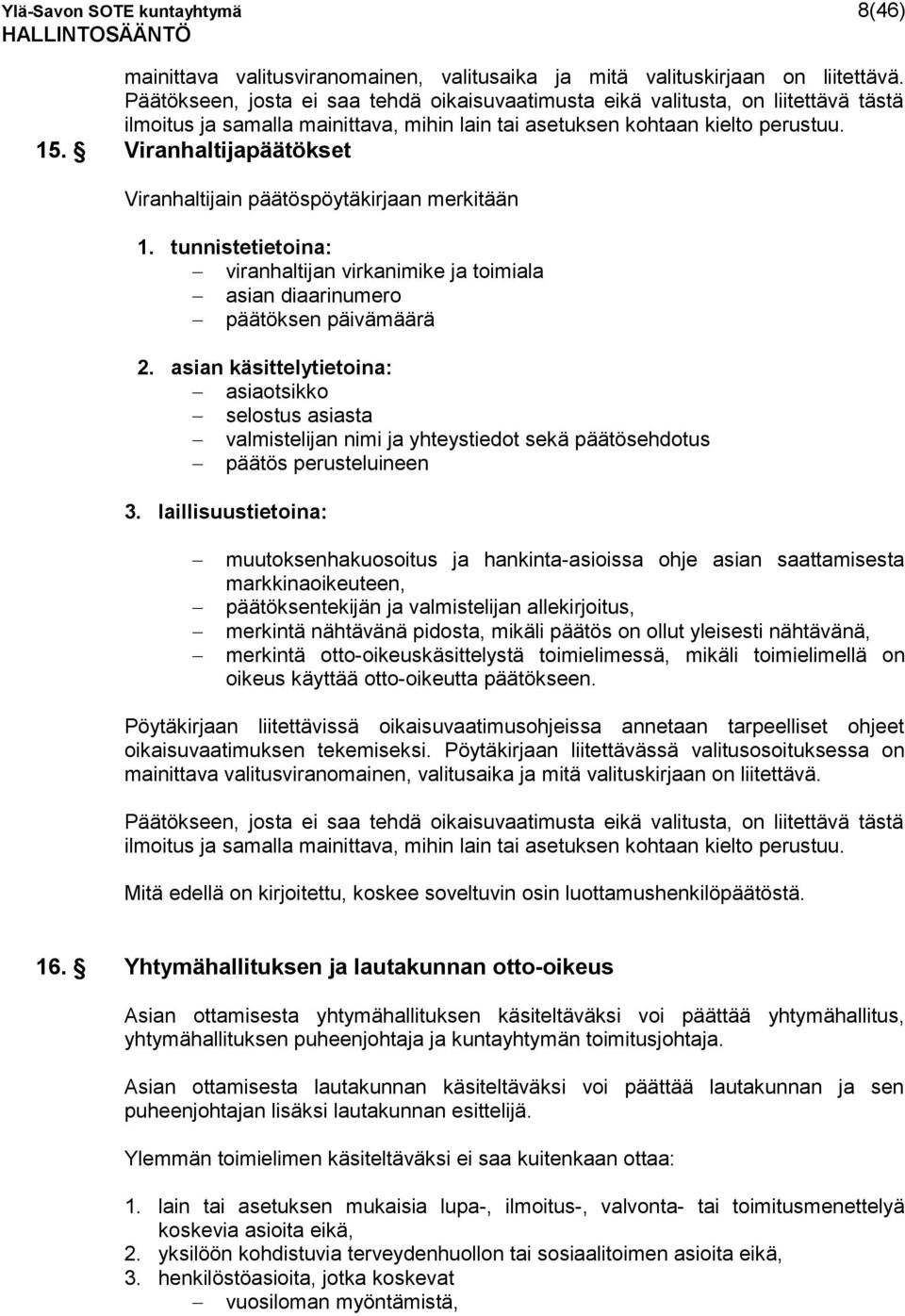 Viranhaltijapäätökset Viranhaltijain päätöspöytäkirjaan merkitään 1. tunnistetietoina: viranhaltijan virkanimike ja toimiala asian diaarinumero päätöksen päivämäärä 2.