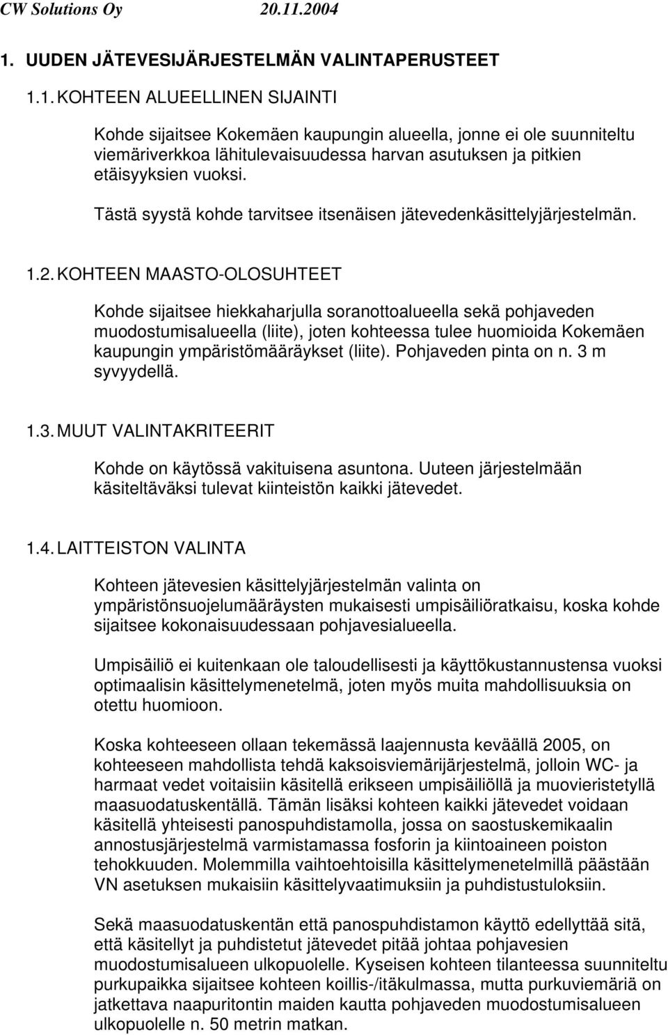 KOHTEEN MAASTO-OLOSUHTEET Kohde sijaitsee hiekkaharjulla soranottoalueella sekä pohjaveden muodostumisalueella (liite), joten kohteessa tulee huomioida Kokemäen kaupungin ympäristömääräykset (liite).