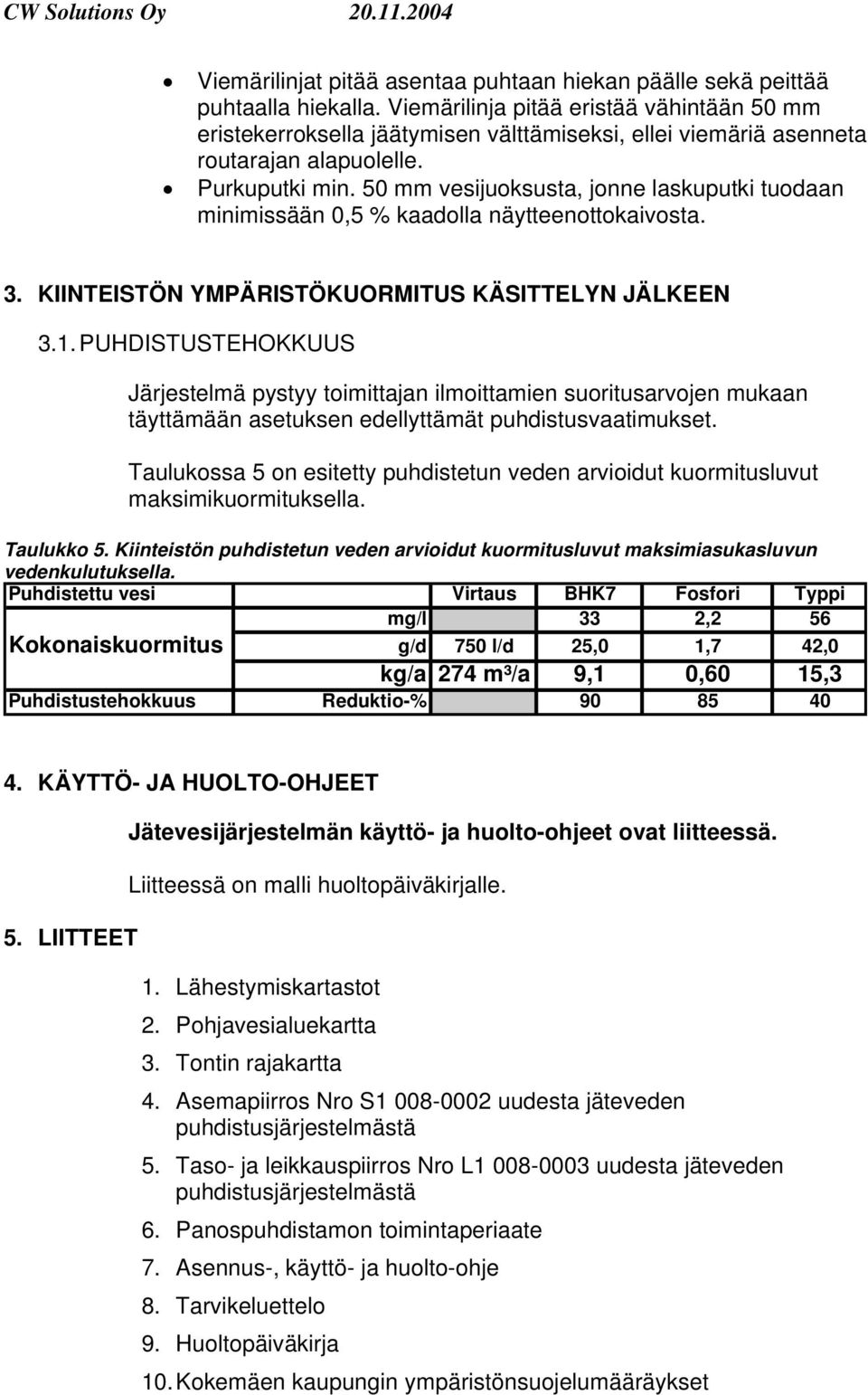 50 mm vesijuoksusta, jonne laskuputki tuodaan minimissään 0,5 % kaadolla näytteenottokaivosta. 3. KIINTEISTÖN YMPÄRISTÖKUORMITUS KÄSITTELYN JÄLKEEN 3.1.