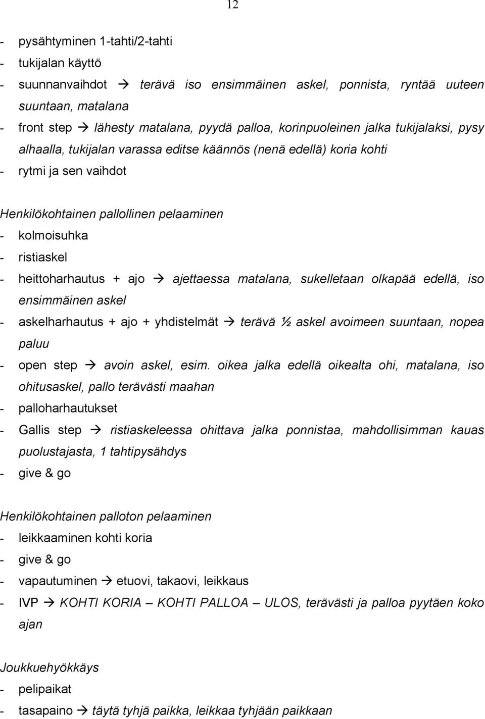 heittoharhautus + ajo ajettaessa matalana, sukelletaan olkapää edellä, iso ensimmäinen askel - askelharhautus + ajo + yhdistelmät terävä ½ askel avoimeen suuntaan, nopea paluu - open step avoin