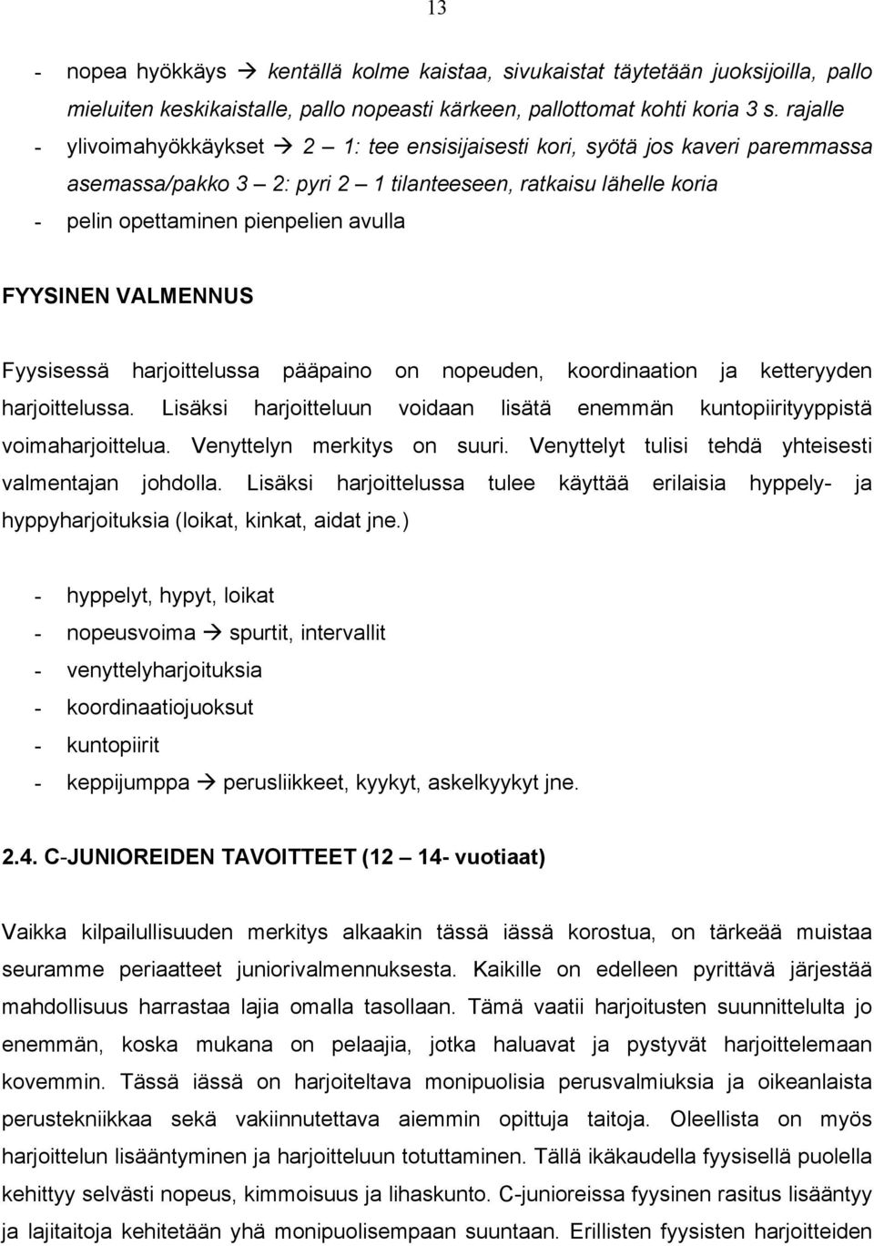 FYYSINEN VALMENNUS Fyysisessä harjoittelussa pääpaino on nopeuden, koordinaation ja ketteryyden harjoittelussa. Lisäksi harjoitteluun voidaan lisätä enemmän kuntopiirityyppistä voimaharjoittelua.