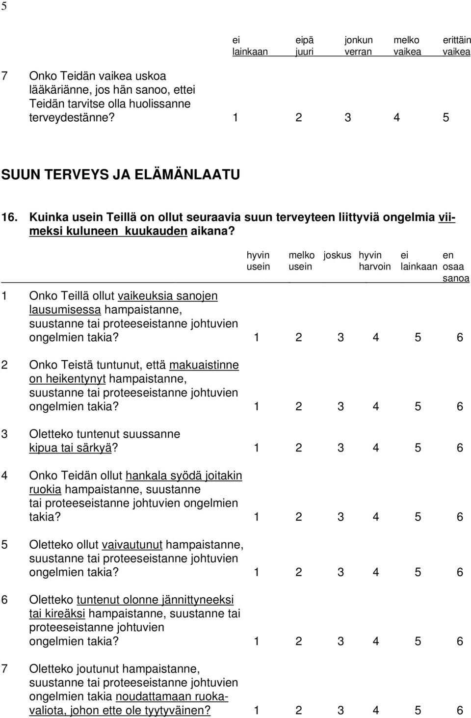 hyvin melko joskus hyvin ei en usein usein harvoin lainkaan osaa sanoa 1 Onko Teillä ollut vaikeuksia sanojen lausumisessa hampaistanne, suustanne tai proteeseistanne johtuvien ongelmien takia?