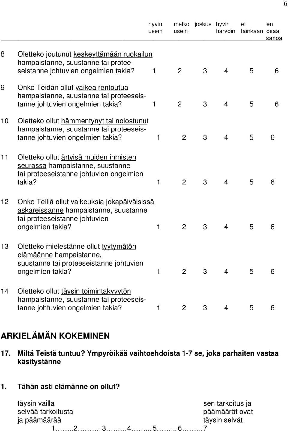 1 2 3 4 5 6 10 Oletteko ollut hämmentynyt tai nolostunut hampaistanne, suustanne tai proteeseistanne johtuvien ongelmien takia?