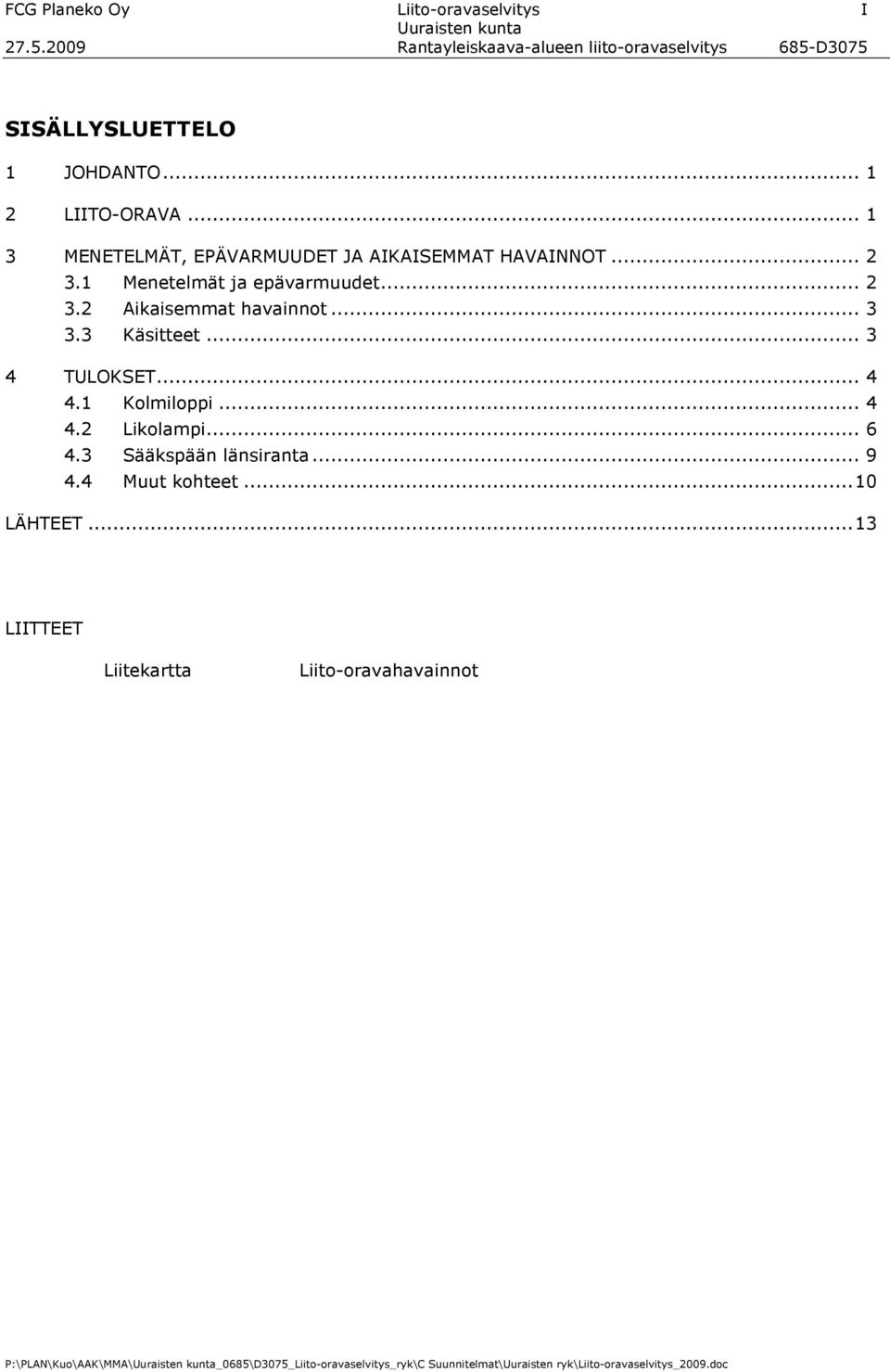 .. 3 3.3 Käsitteet... 3 4 TULOKSET... 4 4.1 Kolmiloppi... 4 4.2 Likolampi... 6 4.3 Sääkspään länsiranta... 9 4.4 Muut kohteet.