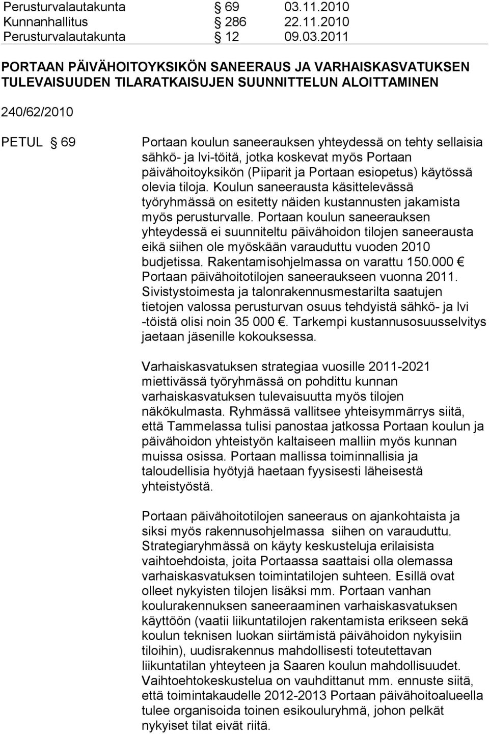 2011 PORTAAN PÄIVÄHOITOYKSIKÖN SANEERAUS JA VARHAISKASVATUKSEN TULEVAISUUDEN TILARATKAISUJEN SUUNNITTELUN ALOITTAMINEN 240/62/2010 PETUL 69 Portaan koulun saneerauksen yhteydessä on tehty sellaisia