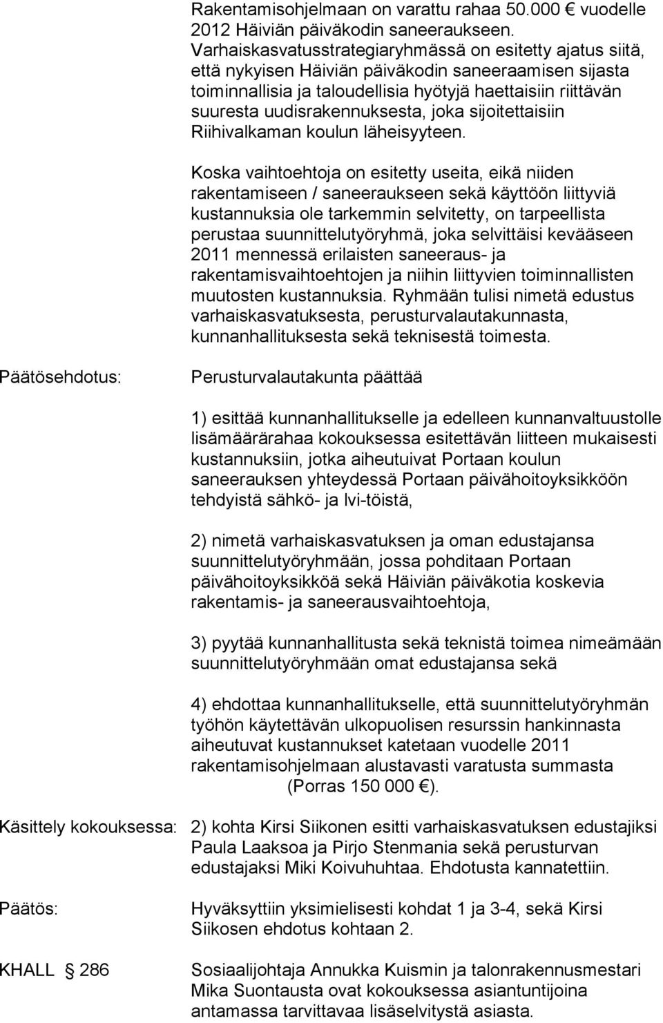 uudisrakennuksesta, joka sijoitettaisiin Riihivalkaman koulun läheisyyteen.