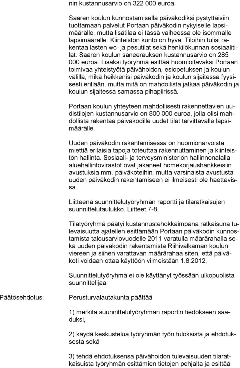 Kiinteistön kunto on hyvä. Tiloihin tulisi rakentaa lasten wc- ja pesutilat sekä henkilökunnan sosiaalitilat. Saaren koulun saneerauksen kustannusarvio on 285 000 eu roa.
