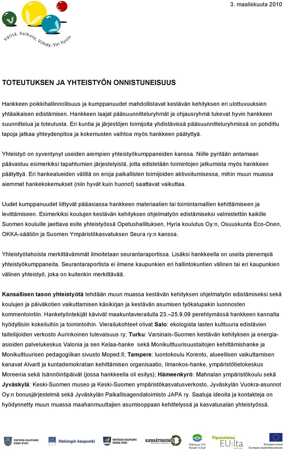 Eri kuntia ja järjestöjen toimijoita yhdistävissä pääsuunnitteluryhmissä on pohdittu tapoja jatkaa yhteydenpitoa ja kokemusten vaihtoa myös hankkeen päätyttyä.