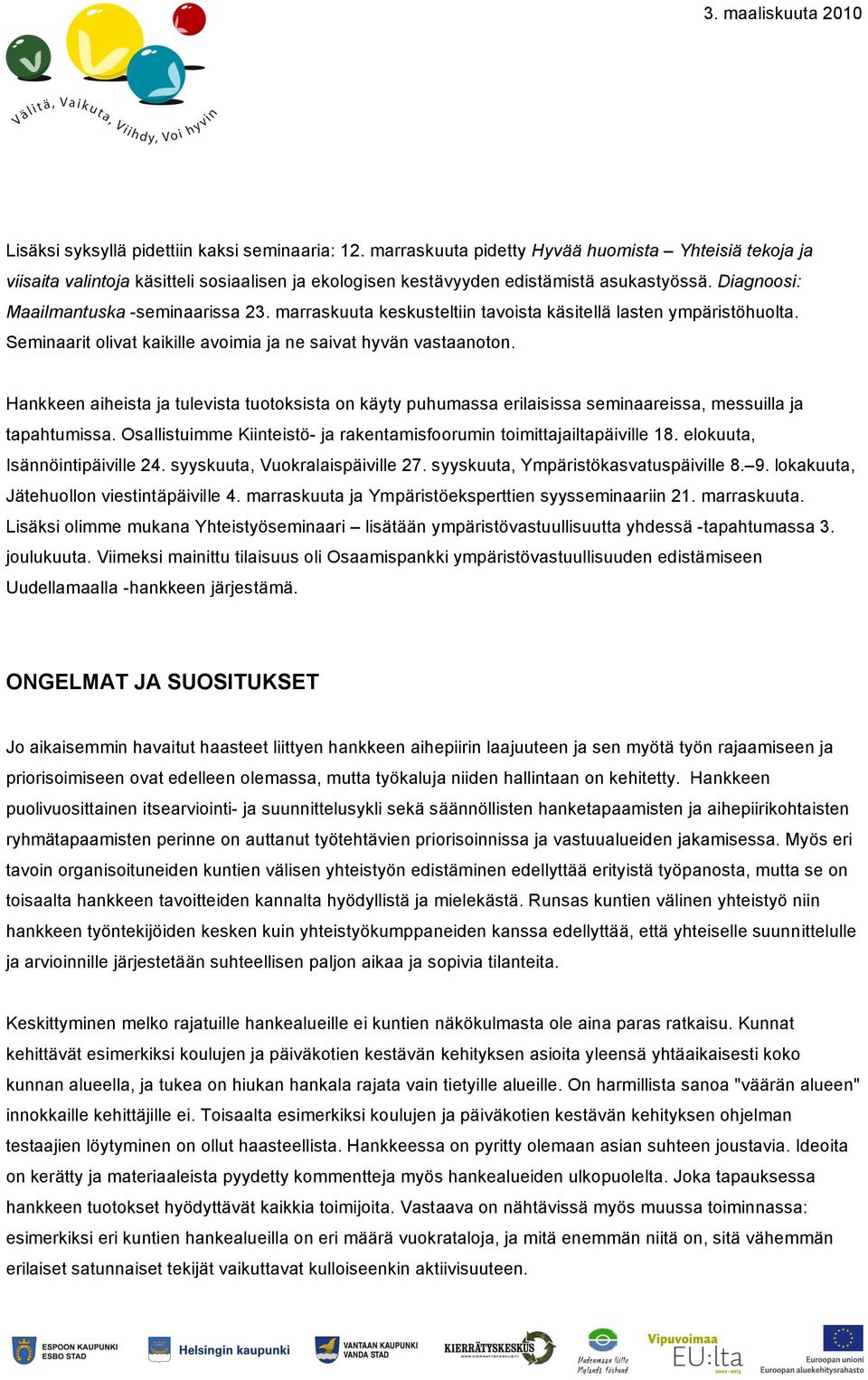 Hankkeen aiheista ja tulevista tuotoksista on käyty puhumassa erilaisissa seminaareissa, messuilla ja tapahtumissa. Osallistuimme Kiinteistö- ja rakentamisfoorumin toimittajailtapäiville 18.