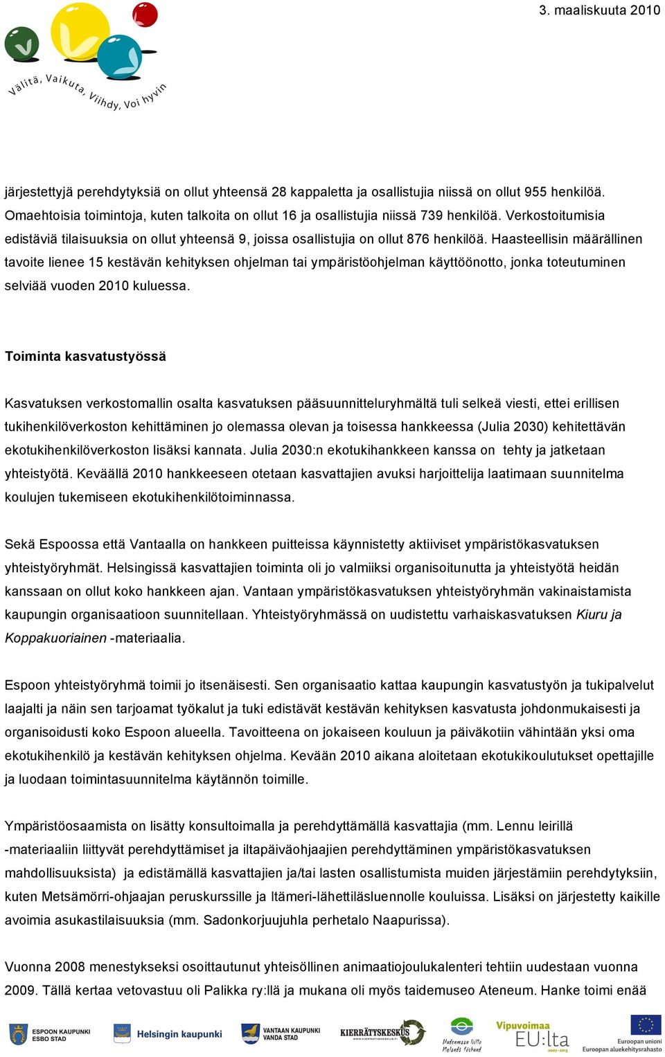 Haasteellisin määrällinen tavoite lienee 15 kestävän kehityksen ohjelman tai ympäristöohjelman käyttöönotto, jonka toteutuminen selviää vuoden 2010 kuluessa.