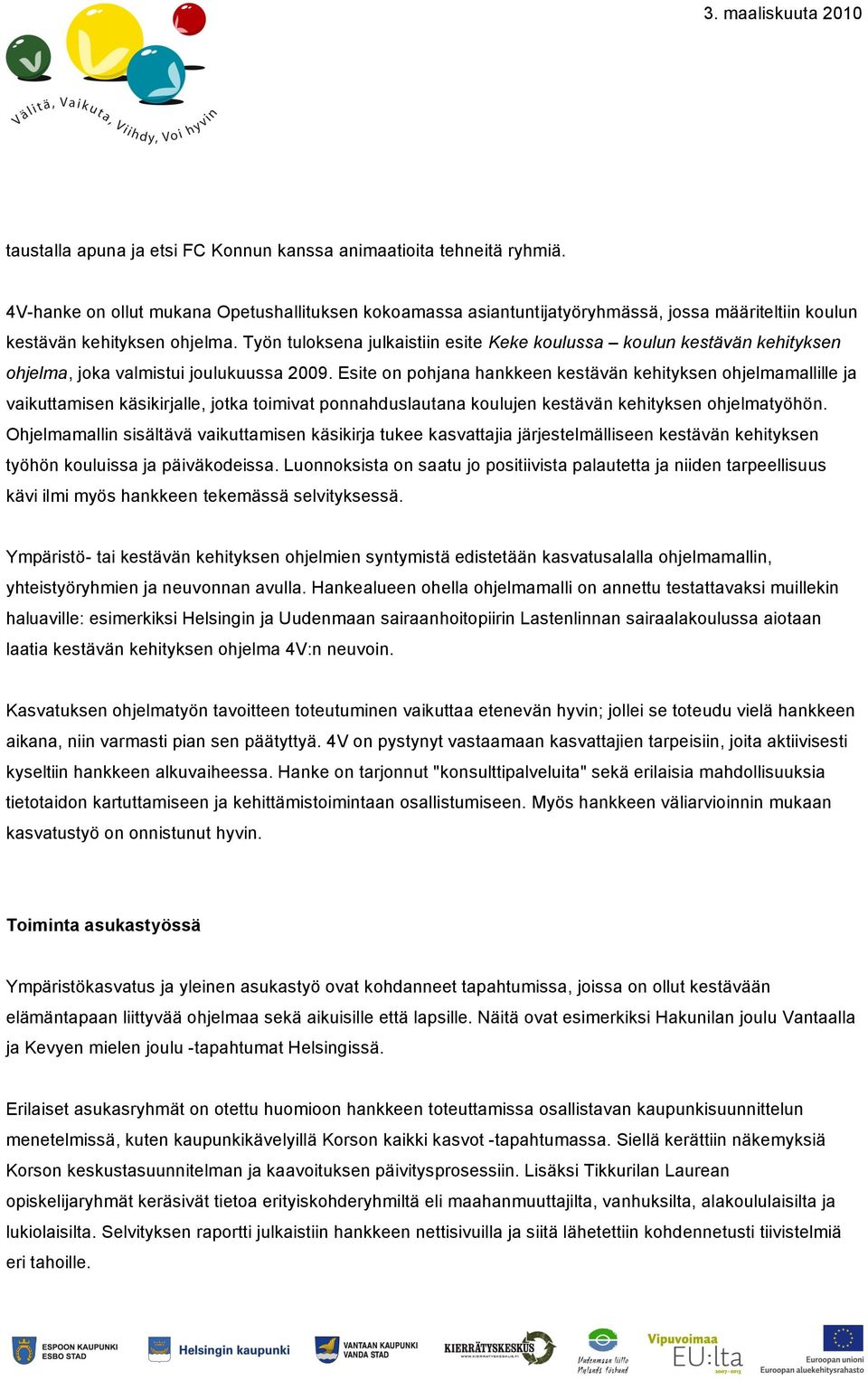 Työn tuloksena julkaistiin esite Keke koulussa koulun kestävän kehityksen ohjelma, joka valmistui joulukuussa 2009.